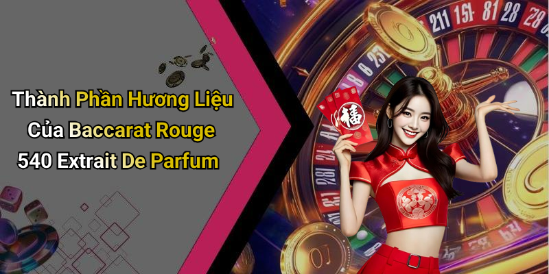 Thành Phần Hương Liệu Của Baccarat Rouge 540 Extrait De Parfum