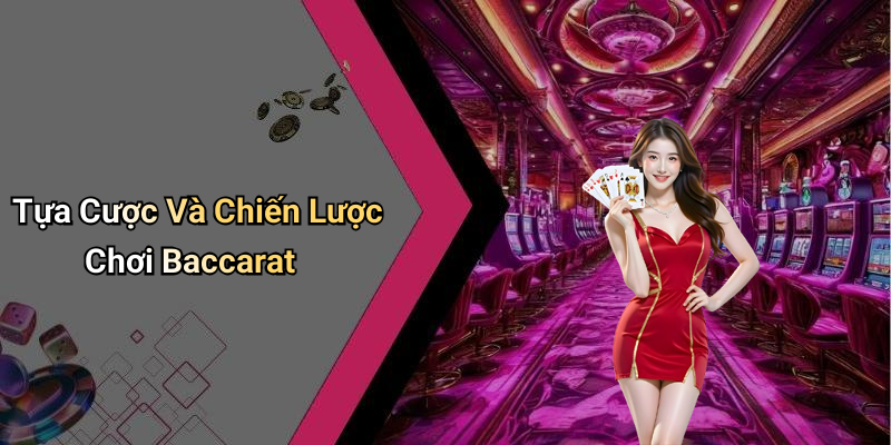 Tựa Cược Và Chiến Lược Chơi Baccarat