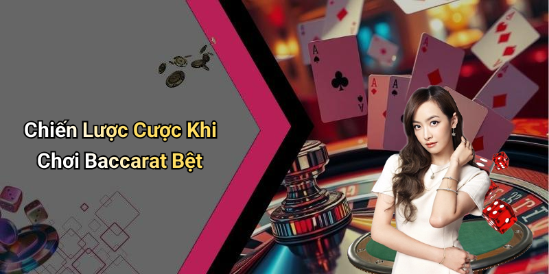 Chiến Lược Cược Khi Chơi Baccarat Bệt
