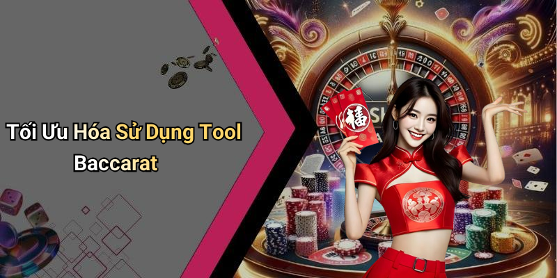 Tối Ưu Hóa Sử Dụng Tool Baccarat