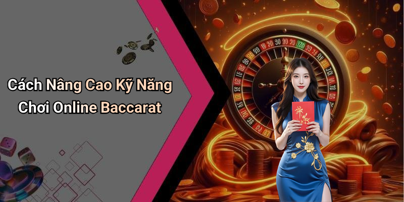 Cách Nâng Cao Kỹ Năng Chơi Online Baccarat